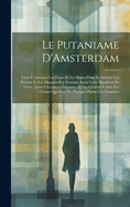 Le Putaniame D'Amsterdam: Livre Contenant Les Tours Et Les Ruses Dont Se Servent Les Putains Et Les Maquerelles; Comme Aussi Leurs Manires De Vivre, Leurs Croyances Errones, Et En Gnral Toutes Les Choses Qui Sont En Pratique Parmi Ces Donzeles