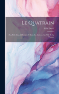 Le Quatrain; Son Rle dans L'Histoire et dans les Lettres a la Ville et au Thatre