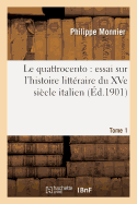 Le Quattrocento: Essai Sur l'Histoire Litt?raire Du Xve Si?cle Italien. Tome 1