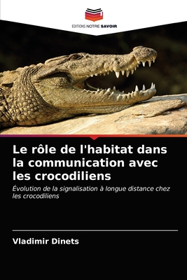 Le r?le de l'habitat dans la communication avec les crocodiliens - Dinets, Vladimir