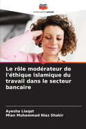 Le r?le mod?rateur de l'?thique islamique du travail dans le secteur bancaire
