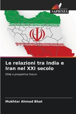 Le relazioni tra India e Iran nel XXI secolo - Bhat, Mukhtar Ahmad