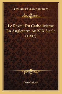 Le Reveil Du Catholicisme En Angleterre Au XIX Siecle (1907) - Guibert, Jean