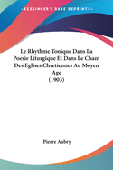 Le Rhythme Tonique Dans La Poesie Liturgique Et Dans Le Chant Des Eglises Chretiennes Au Moyen Age (1903)