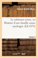 Le Robinson Suisse, Ou Histoire d'Une Famille Suisse Naufrage.Volume 2