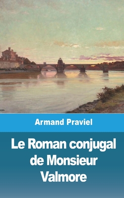 Le Roman conjugal de Monsieur Valmore - Praviel, Armand
