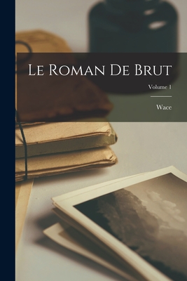 Le Roman De Brut; Volume 1 - Wace (Creator)