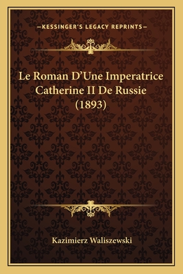 Le Roman D'Une Imperatrice Catherine II De Russie (1893) - Waliszewski, Kazimierz