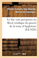 Le Sac Vert, Pot Pourri Ou R?cit V?ridique Du Proc?s de la Reine d'Angleterre: Pens?es Morales Sur Les Inconv?niens Du Mariage