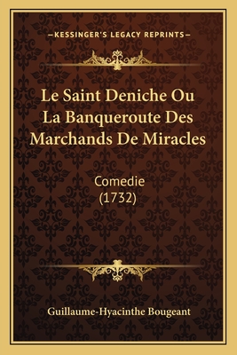 Le Saint Deniche Ou La Banqueroute Des Marchands de Miracles: Comedie (1732) - Bougeant, Guillaume-Hyacinthe