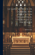 Le Saint Sacrifice de la Messe, son explication dogmatique, liturgique et asc?tique; Volume 2