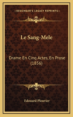 Le Sang-Mele: Drame En Cinq Actes, En Prose (1856) - Plouvier, Edouard