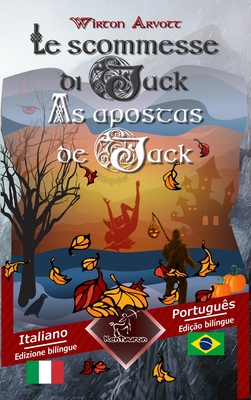 Le scommesse di Jack (Racconto celtico) - As apostas de Jack (Um conto celta): Bilingue con testo a fronte - Texto bilngue em paralelo: Italiano - Portoghese Brasiliano / Italiano - Portugus Brasileiro - Arvott, Wirton, and Simon, Leonardo (Translated by), and Andrade, Sabrina (Editor)