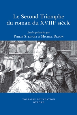 Le Second Triomphe du Roman du XVIIIe Siecle - Stewart, Philip (Editor), and Delon, Michel (Editor)