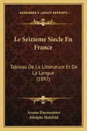 Le Seizieme Siecle En France: Tableau De La Litterature Et De La Langue (1897)