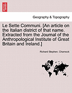 Le Sette Communi. [an Article on the Italian District of That Name. Extracted from the Journal of the Anthropological Institute of Great Britain and Ireland.]