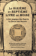 Le Sixime Et Septime Livre de Moise: L'Art Magique Des Esprits. Le Secret Des Secrets