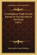 Le Sottigliezze Degli Scacchi Esposte in Una Raccolta Di 160 Partiti (1831)