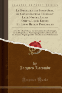 Le Spectacle Des Beaux-Arts, Ou Considrations Touchant Leur Nature, Leurs Objets, Leurs Effets Et Leurs Rgles Principales: Avec Des Observations Sur La Manire de Les Envisager, Sur Les Dispositions Ncessaires Pour Les Cultiver, Et Sur Les Moyens P