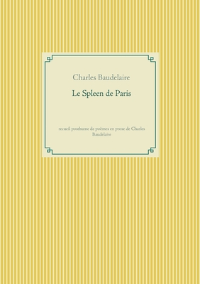 Le Spleen de Paris: recueil posthume de pomes en prose de Charles Baudelaire - Baudelaire, Charles