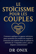Le Stocisme Pour Les Couples: Comment appliquer la sagesse stocienne pour surmonter les conflits de couple et construire une relation forte en utilisant la mthode de "l'empathie active", SANS se di