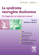 Le Syndrome Neurog?ne Douloureux. Du Diagnostic Au Traitement Manuel - Tome 2: Membre Inf?rieur