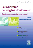 Le Syndrome Neurogene Douloureux. Du Diagnostic Au Traitement Manuel - Tome 1: Membre Superieur