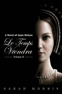 Le Temps Viendra: A Novel of Anne Boleyn Volume II