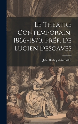 Le Th??tre Contemporain, 1866-1870. Pr?f. de Lucien Descaves - Barbey d'Aurevilly, Jules