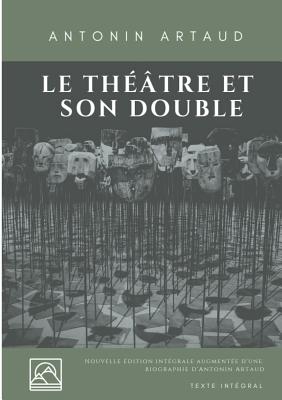 Le Th??tre et son double: Nouvelle ?dition augment?e d'une biographie d'Antonin Artaud (texte int?gral) - Artaud, Antonin