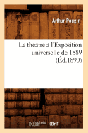 Le Th??tre ? l'Exposition Universelle de 1889 (?d.1890)