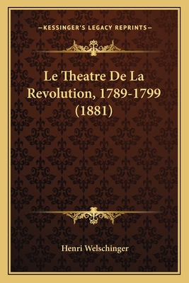 Le Theatre de La Revolution, 1789-1799 (1881) - Welschinger, Henri