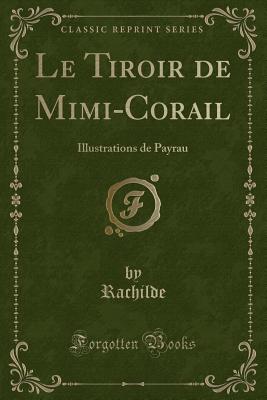 Le Tiroir de Mimi-Corail: Illustrations de Payrau (Classic Reprint) - Rachilde, Rachilde