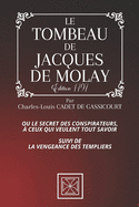 Le Tombeau de Jacques de Molay: Ou le Secret des Conspirateurs, ? ceux qui veument TOUT savoir - Suivi de la Vengeance des Templiers - Par Charles-Louis Cadet de Gassicourt - ?dition de 1797