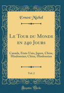 Le Tour Du Monde En 240 Jours, Vol. 2: Canada, Etats-Unis, Japon, Chine, Hindoustan; Chine, Hindoustan (Classic Reprint)