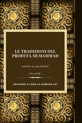 Le Tradizioni del Profeta Muhammad: Sahih al-Bukhari-Volume I - Lei, Sabrina (Translated by), and Al-Bukhari, Muhammad