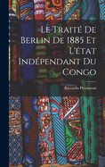 Le Traite de Berlin de 1885 Et L'Etat Independant Du Congo