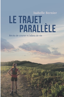 Le trajet parall?le: R?cits de course et billets de vie - Bernier, Isabelle