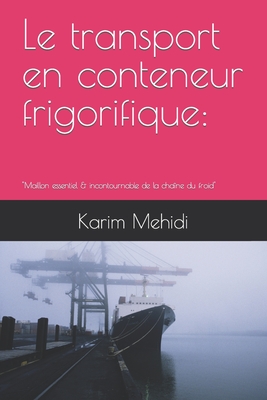 Le transport en conteneur frigorifique: "Maillon essentiel & incontournable de la cha?ne du froid" - Mehidi, Karim