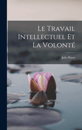 Le Travail Intellectuel Et La Volonte