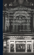 Le Tremblement De Terre De Lisbonne, Tragdie En Cinq Actes Par M. Andr, Me Perruquier (i. E. J. H. Marchand)...