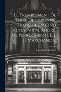 Le Tremblement de Terre de Lisbonne, Tragedie En Cinq Actes Par M. Andre, Me Perruquier (i. e. J. H. Marchand)...