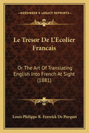 Le Tresor de L'Ecolier Francais: Or the Art of Translating English Into French at Sight (1881)