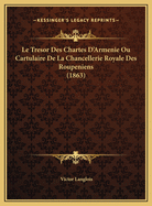 Le Tresor Des Chartes D'Armenie Ou Cartulaire de La Chancellerie Royale Des Roupeniens (1863)