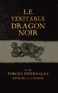 Le Vritable Dragon Noir: Ou Les Forces Infernales Soumises  l'Homme