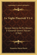 Le Veglie Piacevoli V1-4: Ovvero Notizie De Piu Bizzarri, E Giocondi Uomini Toscani (1762)