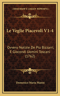 Le Veglie Piacevoli V1-4: Ovvero Notizie de Piu Bizzarri, E Giocondi Uomini Toscani (1762)