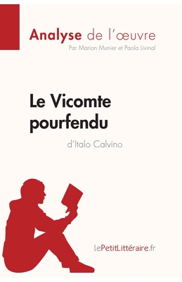 Le Vicomte pourfendu d'Italo Calvino (Analyse de l'oeuvre): Analyse compl?te et r?sum? d?taill? de l'oeuvre - Lepetitlitteraire, and Marion Munier, and Paola Livinal