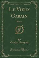 Le Vieux Garain: Roman (Classic Reprint)