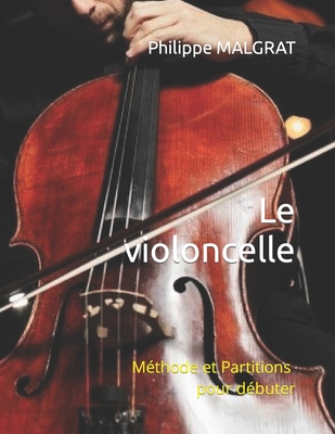 Le violoncelle: M?thode et Partitions pour d?buter - Malgrat, Philippe